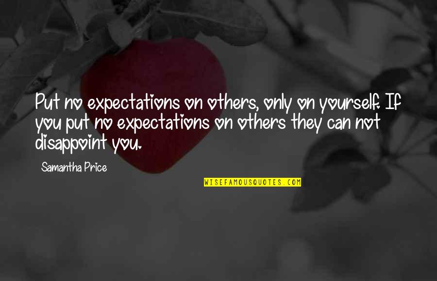 Fireman Short Quotes By Samantha Price: Put no expectations on others, only on yourself.