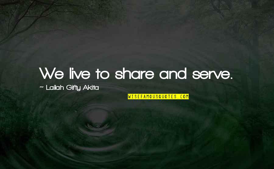 Firemasters Quotes By Lailah Gifty Akita: We live to share and serve.