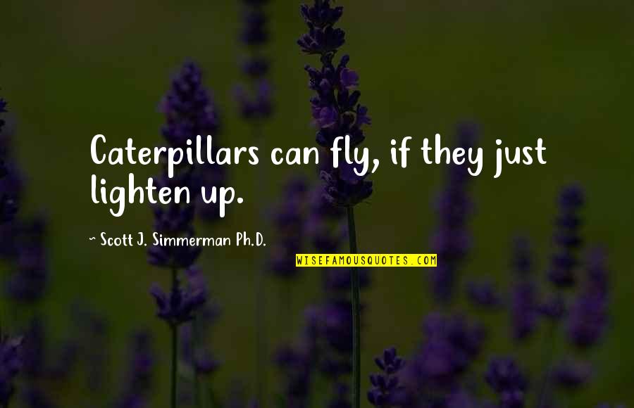 Firminator Quotes By Scott J. Simmerman Ph.D.: Caterpillars can fly, if they just lighten up.