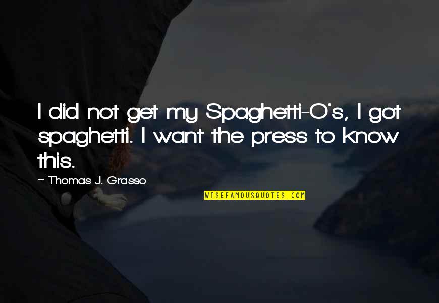 First Class Travel Quotes By Thomas J. Grasso: I did not get my Spaghetti-O's, I got