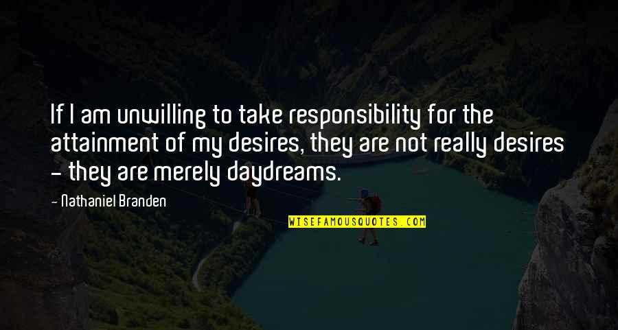 First Day I Saw You Quotes By Nathaniel Branden: If I am unwilling to take responsibility for