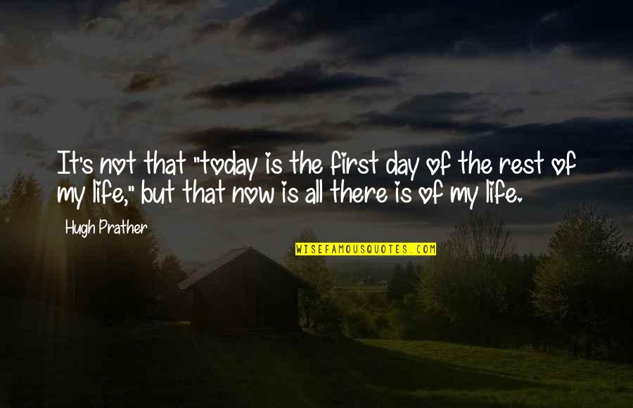 First Day Of Life Quotes By Hugh Prather: It's not that "today is the first day