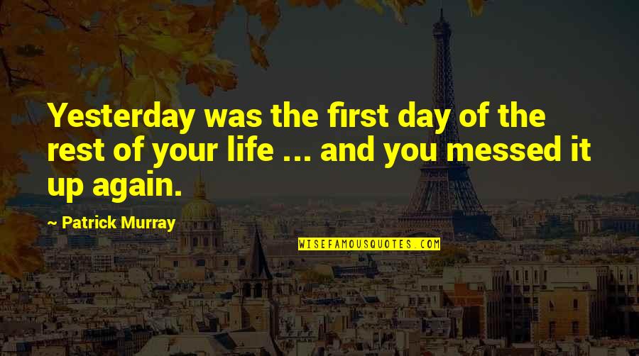 First Day Of Life Quotes By Patrick Murray: Yesterday was the first day of the rest