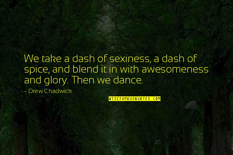 First Death Anniversary Of Father Quotes By Drew Chadwick: We take a dash of sexiness, a dash