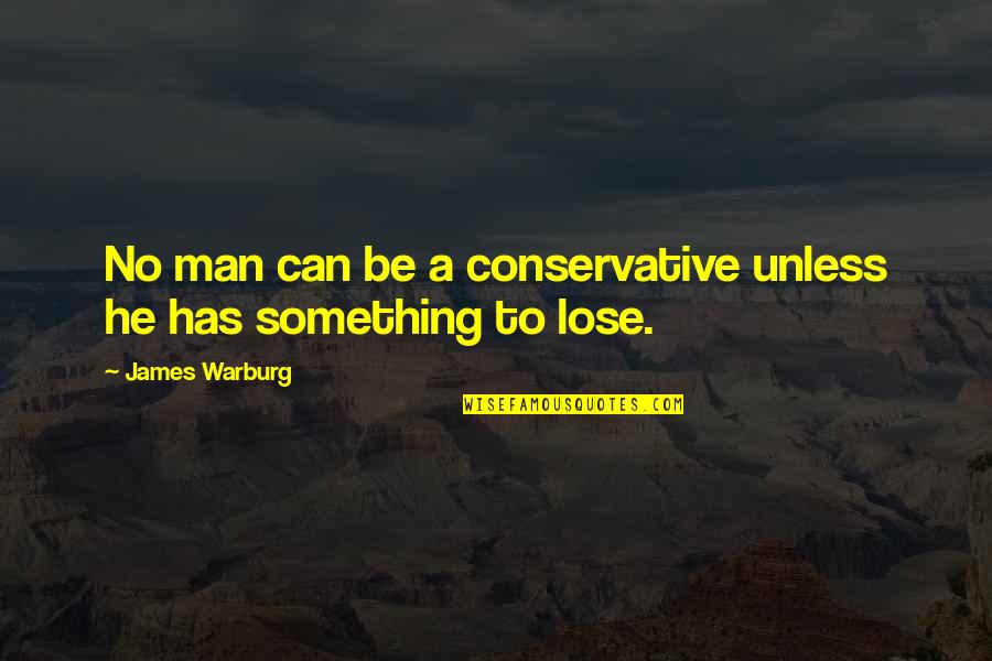 First Dont Escape Quotes By James Warburg: No man can be a conservative unless he