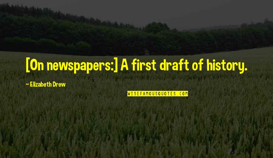 First Draft Quotes By Elizabeth Drew: [On newspapers:] A first draft of history.