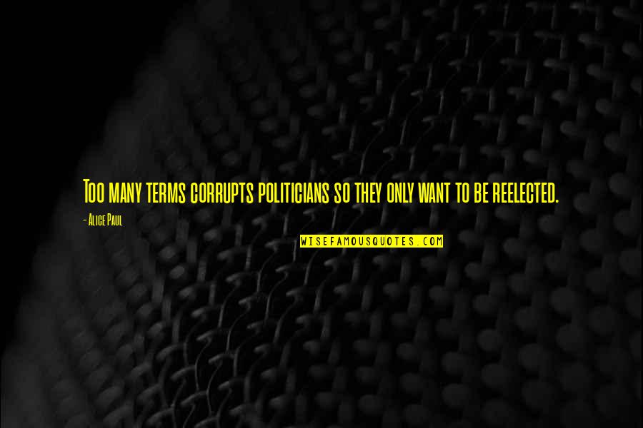 First Impressions In Business Quotes By Alice Paul: Too many terms corrupts politicians so they only