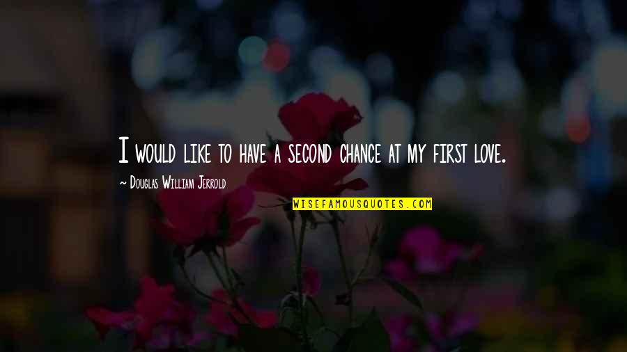 First Love And Second Love Quotes By Douglas William Jerrold: I would like to have a second chance