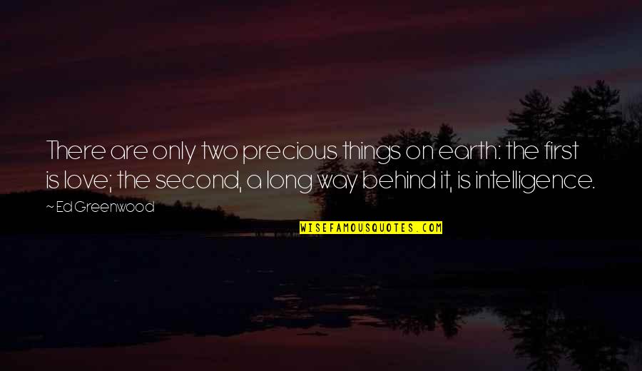 First Love And Second Love Quotes By Ed Greenwood: There are only two precious things on earth: