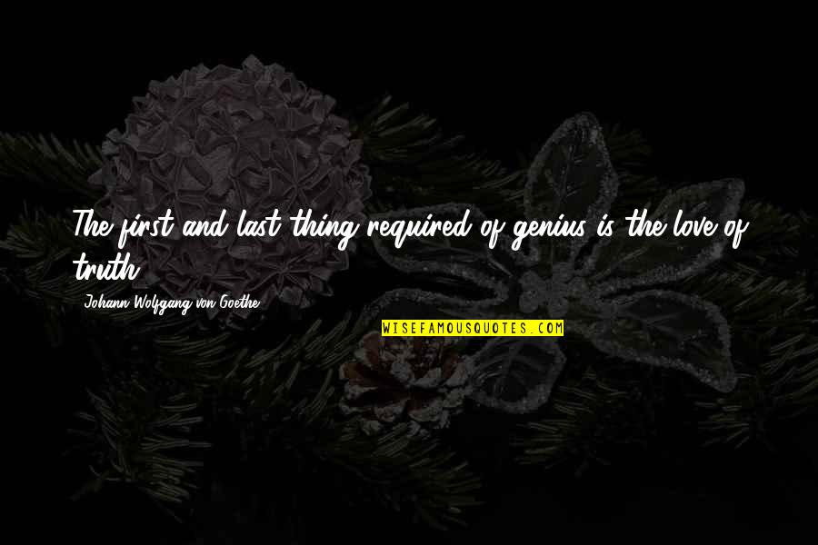 First Love Last Love Quotes By Johann Wolfgang Von Goethe: The first and last thing required of genius