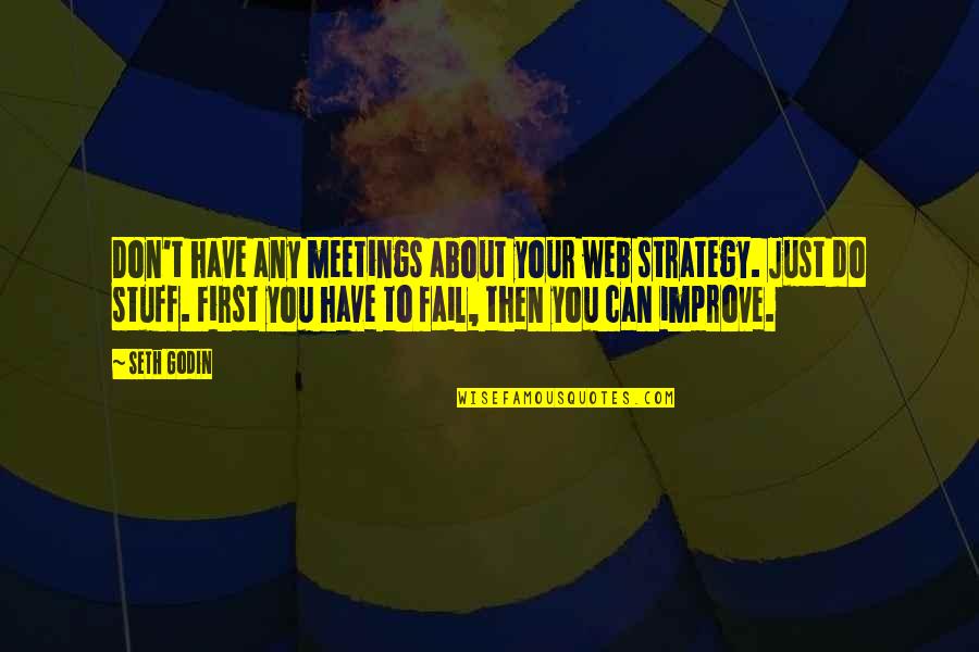First Meetings Quotes By Seth Godin: Don't have any meetings about your web strategy.