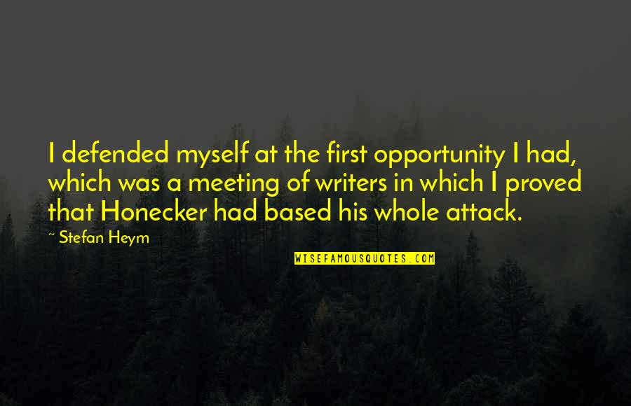 First Meetings Quotes By Stefan Heym: I defended myself at the first opportunity I
