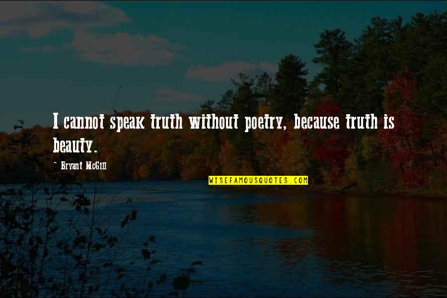 First Premier Quotes By Bryant McGill: I cannot speak truth without poetry, because truth