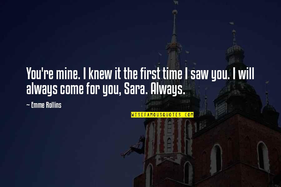 First Saw You Quotes By Emme Rollins: You're mine. I knew it the first time