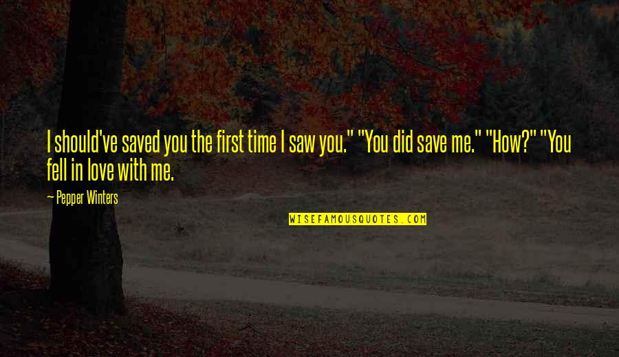 First Saw You Quotes By Pepper Winters: I should've saved you the first time I