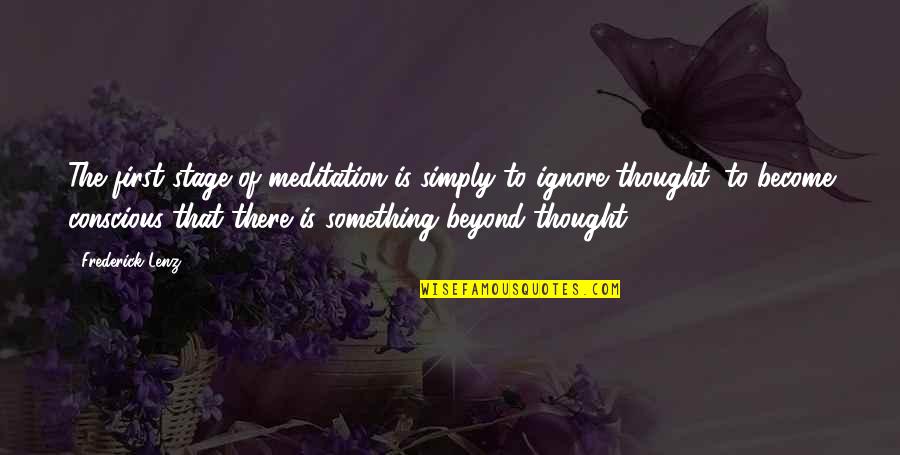 First They Ignore You Quotes By Frederick Lenz: The first stage of meditation is simply to