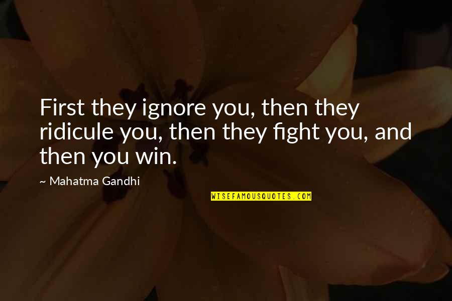 First They Ignore You Quotes By Mahatma Gandhi: First they ignore you, then they ridicule you,