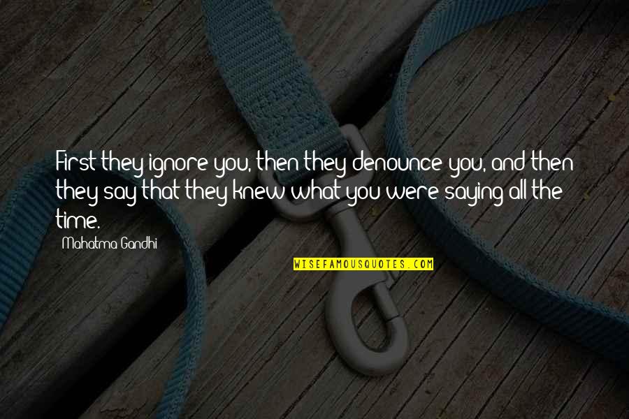 First They Ignore You Quotes By Mahatma Gandhi: First they ignore you, then they denounce you,