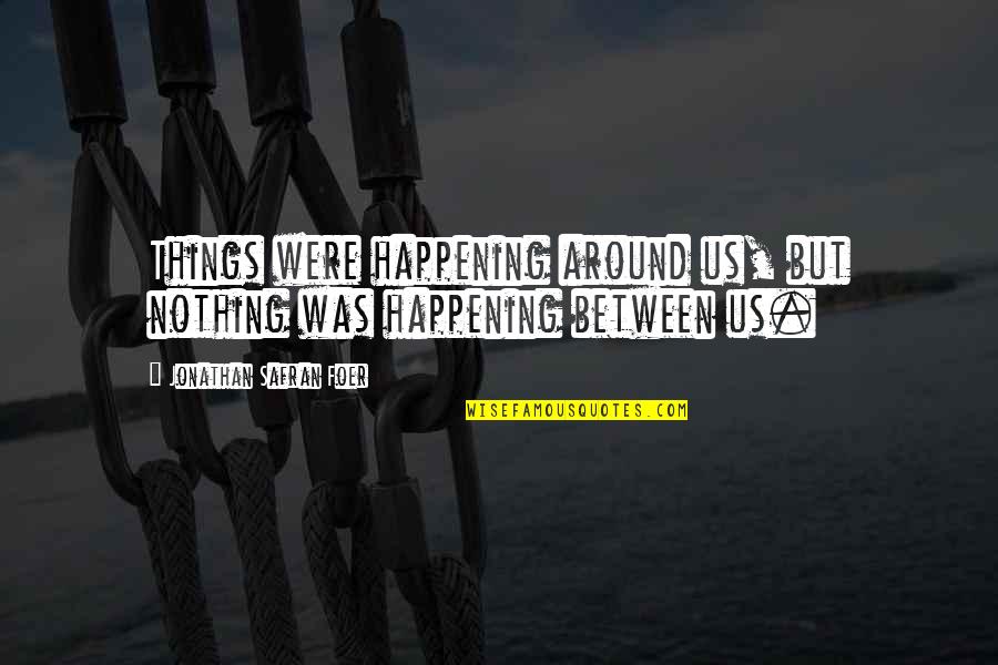 First Time Motherhood Quotes By Jonathan Safran Foer: Things were happening around us, but nothing was