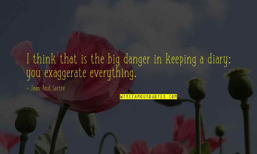 First Time Propose A Girl Quotes By Jean-Paul Sartre: I think that is the big danger in