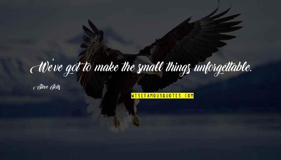 First Time We Met Love Quotes By Steve Jobs: We've got to make the small things unforgettable.