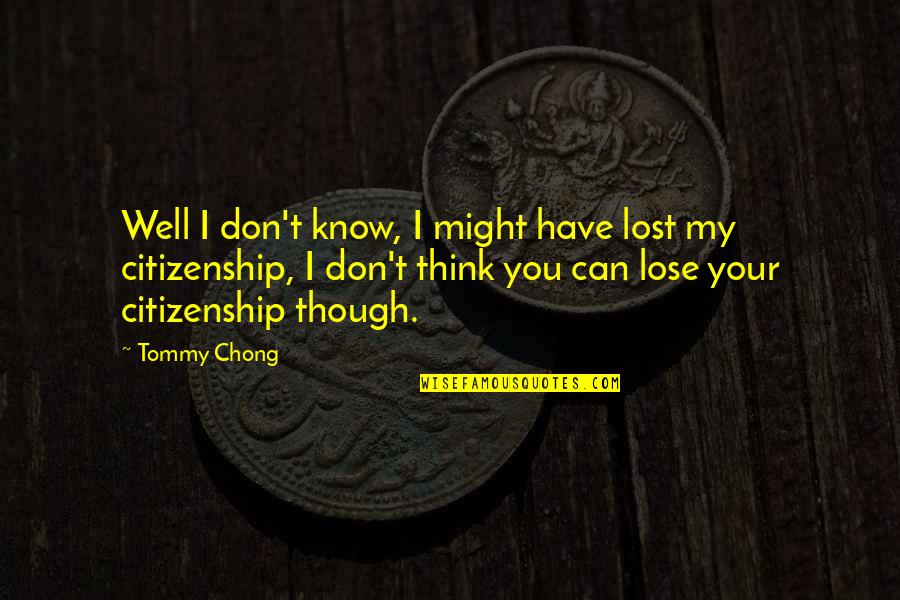 Firstestate Quotes By Tommy Chong: Well I don't know, I might have lost