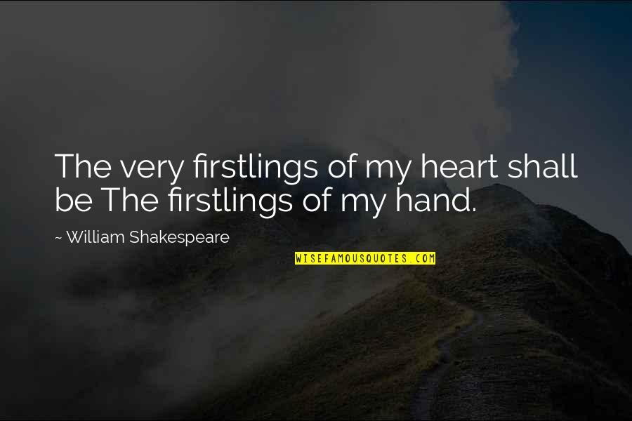 Firstlings Shakespeare Quotes By William Shakespeare: The very firstlings of my heart shall be