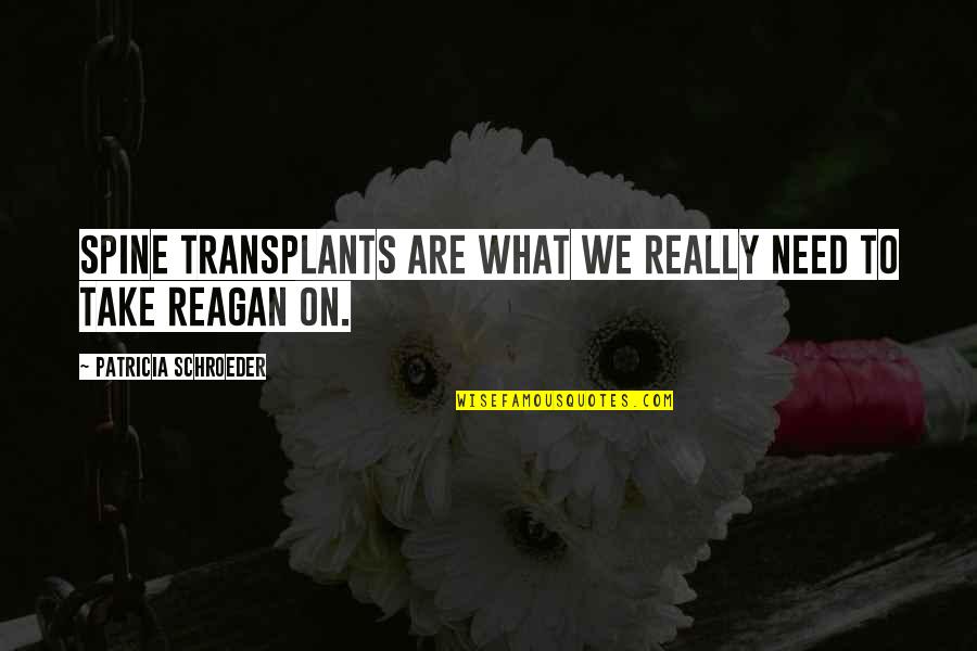 Fiscalia General De La Quotes By Patricia Schroeder: Spine transplants are what we really need to