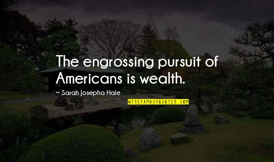 Fishheads Bar Quotes By Sarah Josepha Hale: The engrossing pursuit of Americans is wealth.