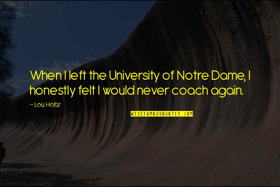 Fishing For Compliments Quotes By Lou Holtz: When I left the University of Notre Dame,