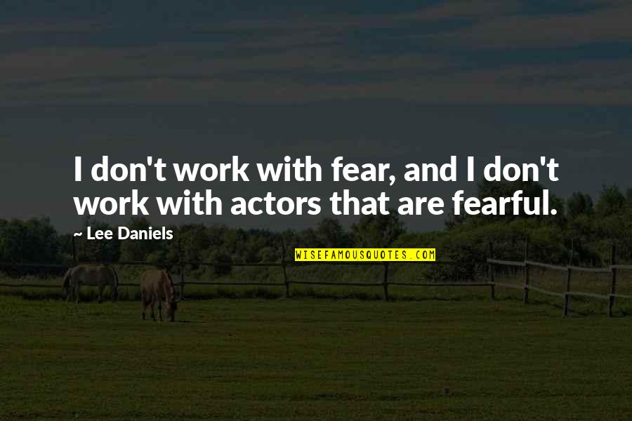 Fishlegs And Ruffnut Quotes By Lee Daniels: I don't work with fear, and I don't