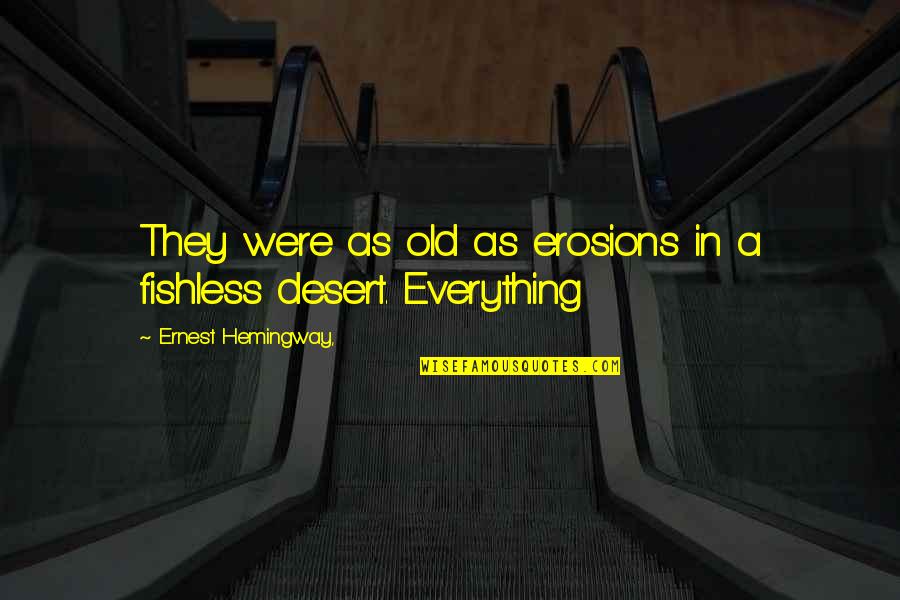 Fishless Quotes By Ernest Hemingway,: They were as old as erosions in a