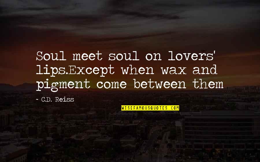 Fistful Of Meg Quotes By C.D. Reiss: Soul meet soul on lovers' lips.Except when wax