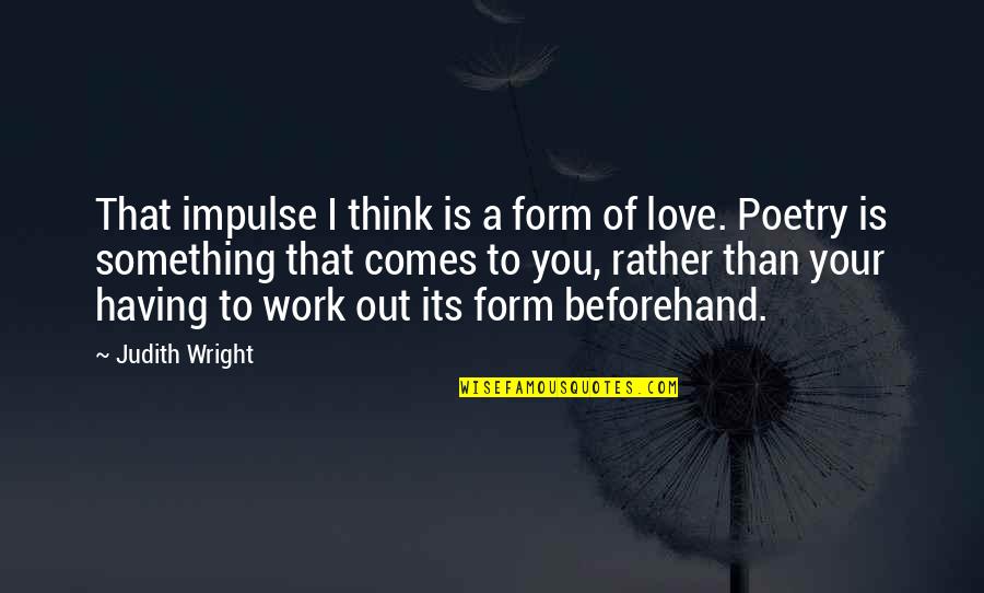 Fistic Quotes By Judith Wright: That impulse I think is a form of