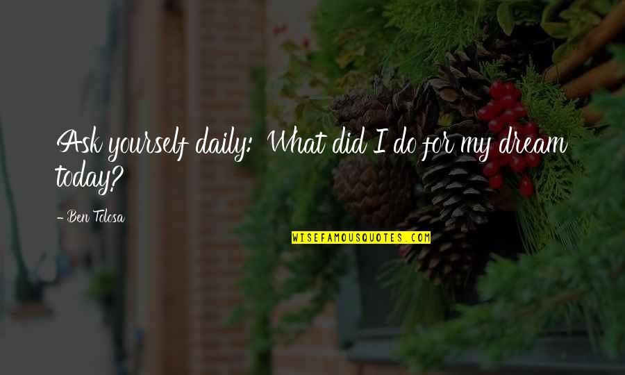 Fitly Quotes By Ben Tolosa: Ask yourself daily: 'What did I do for