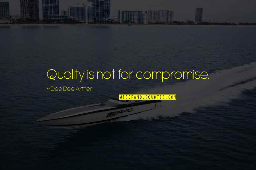 Fitsum Beraki Quotes By Dee Dee Artner: Quality is not for compromise.