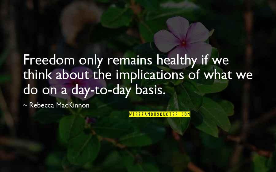 Fitting In In High School Quotes By Rebecca MacKinnon: Freedom only remains healthy if we think about