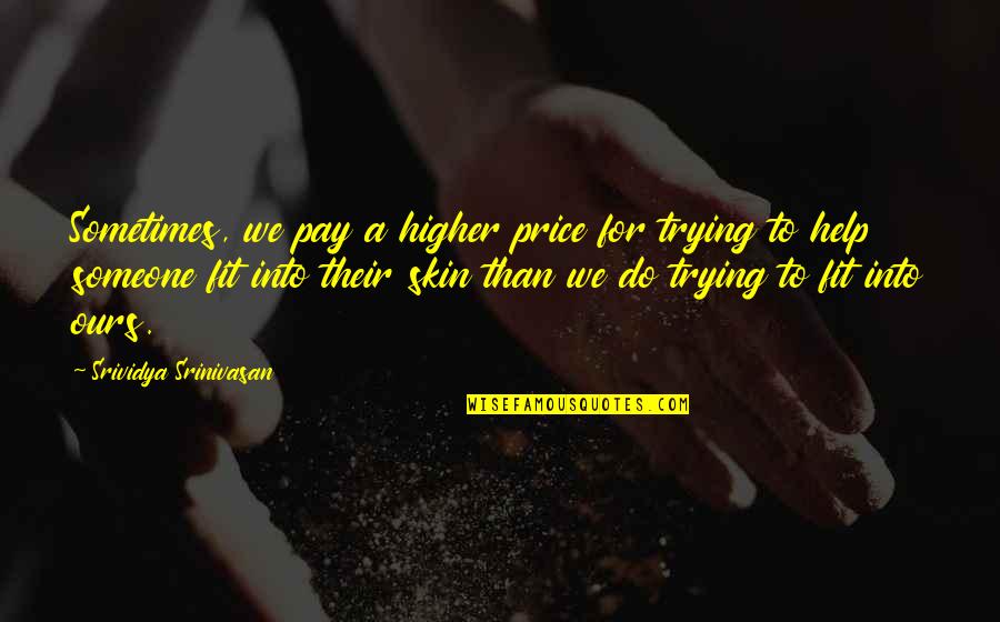 Fitting Into Skin Quotes By Srividya Srinivasan: Sometimes, we pay a higher price for trying