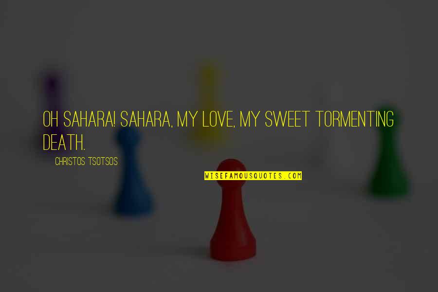 Fittipaldi Quotes By Christos Tsotsos: Oh Sahara! Sahara, my love, my sweet tormenting