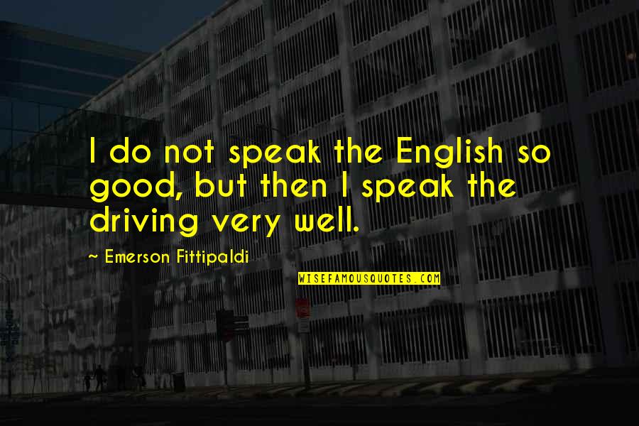 Fittipaldi Quotes By Emerson Fittipaldi: I do not speak the English so good,