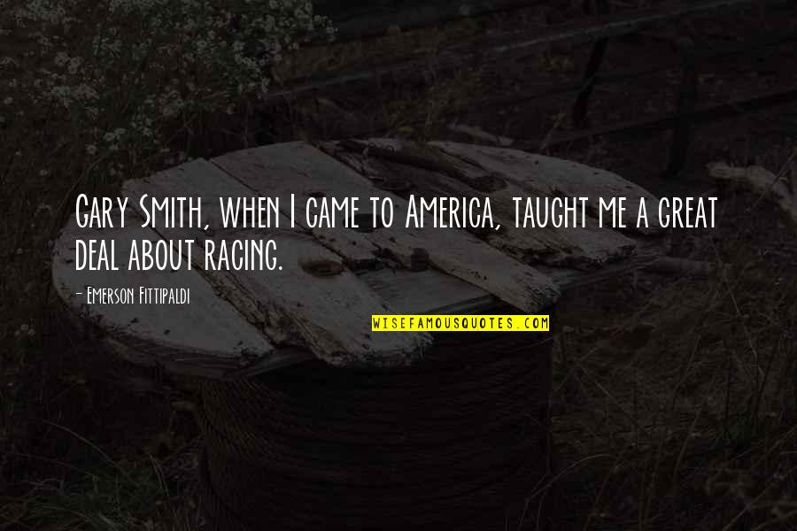 Fittipaldi Quotes By Emerson Fittipaldi: Gary Smith, when I came to America, taught