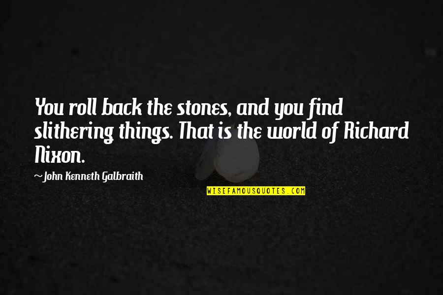 Fitzwilliam's Quotes By John Kenneth Galbraith: You roll back the stones, and you find