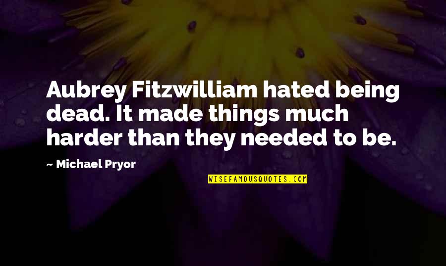 Fitzwilliam's Quotes By Michael Pryor: Aubrey Fitzwilliam hated being dead. It made things