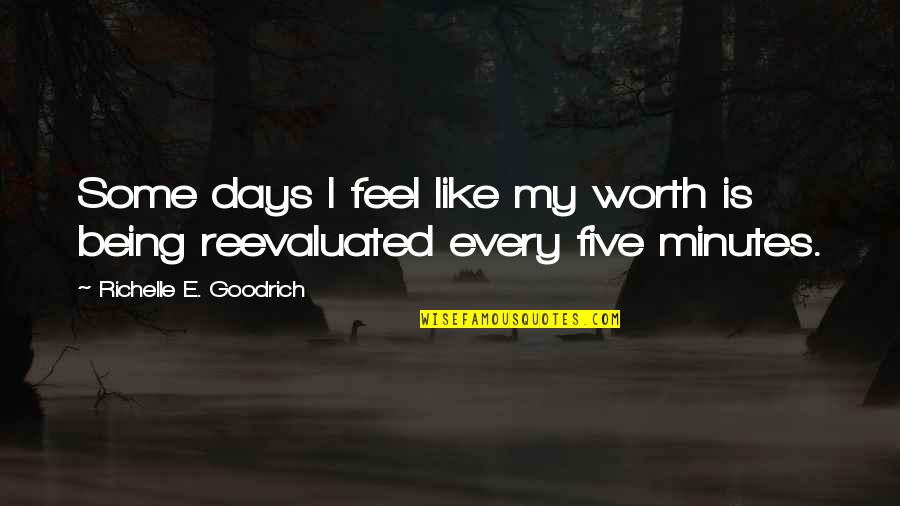 Five Days Quotes By Richelle E. Goodrich: Some days I feel like my worth is