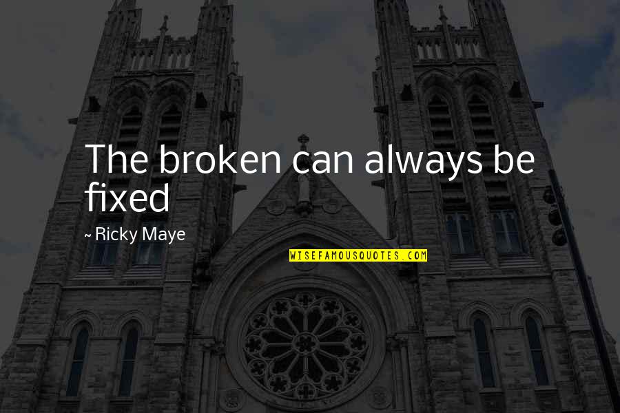 Fixed On You Quotes By Ricky Maye: The broken can always be fixed