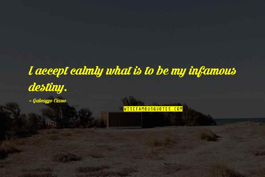 Fizesse Significado Quotes By Galeazzo Ciano: I accept calmly what is to be my