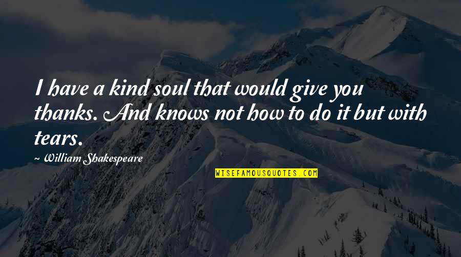 Fl Bealls Quotes By William Shakespeare: I have a kind soul that would give