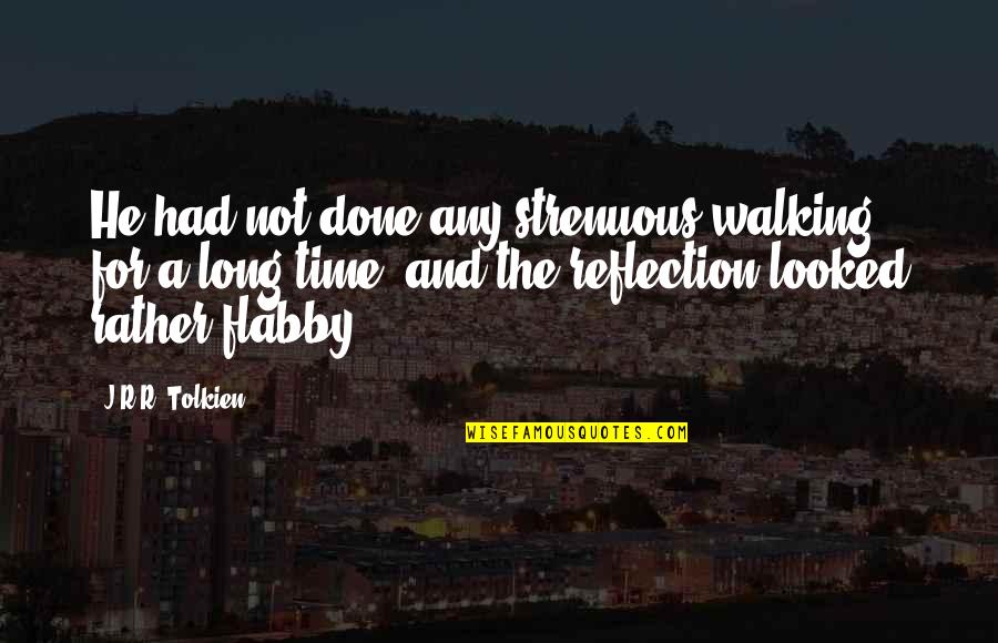 Flabby Quotes By J.R.R. Tolkien: He had not done any strenuous walking for