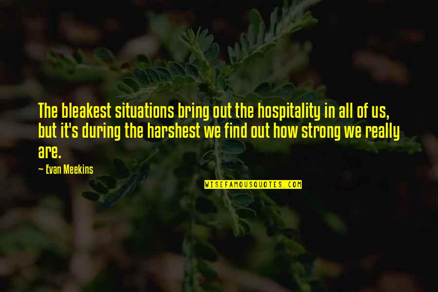 Flag And Freedom Quotes By Evan Meekins: The bleakest situations bring out the hospitality in