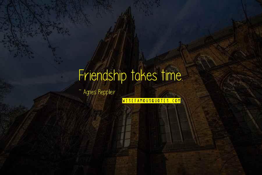 Flag Raising Ceremony Quotes By Agnes Repplier: Friendship takes time.